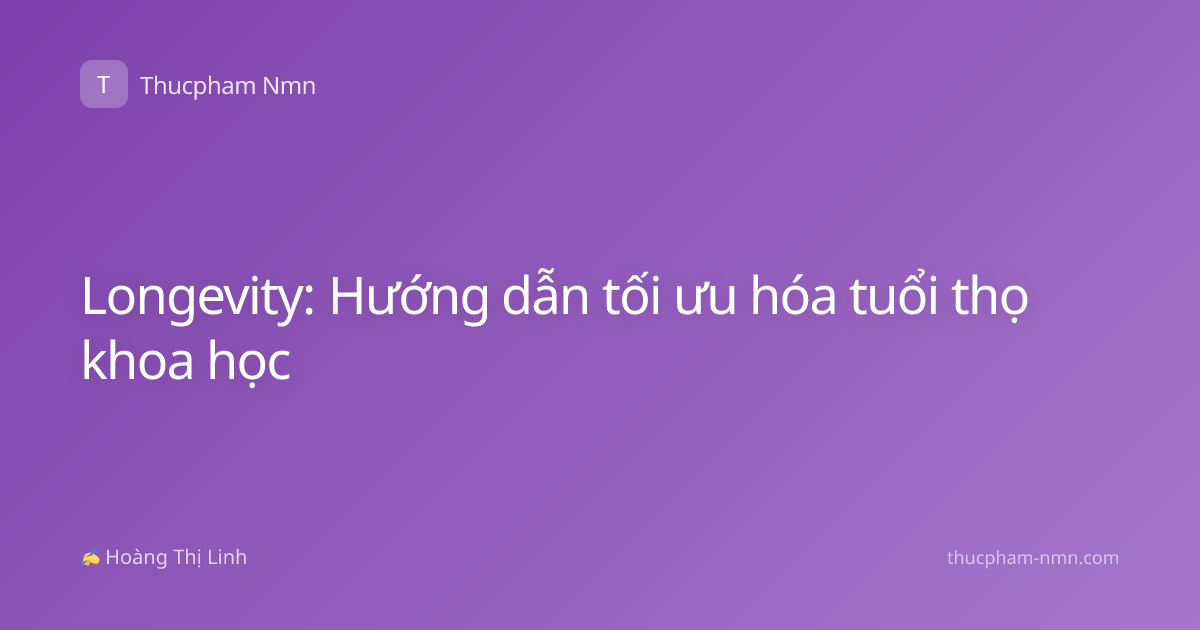 Longevity: Hướng dẫn tối ưu hóa tuổi thọ khoa học