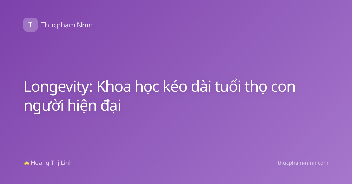 Longevity: Khoa học kéo dài tuổi thọ con người hiện đại