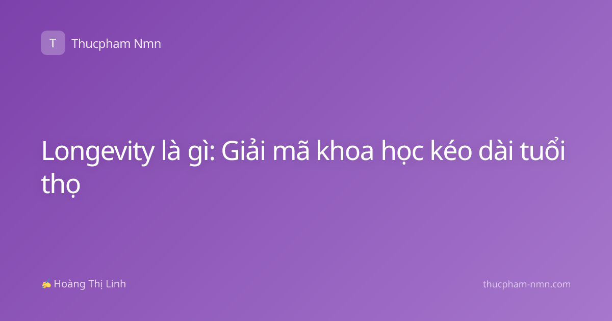 Longevity là gì: Giải mã khoa học kéo dài tuổi thọ