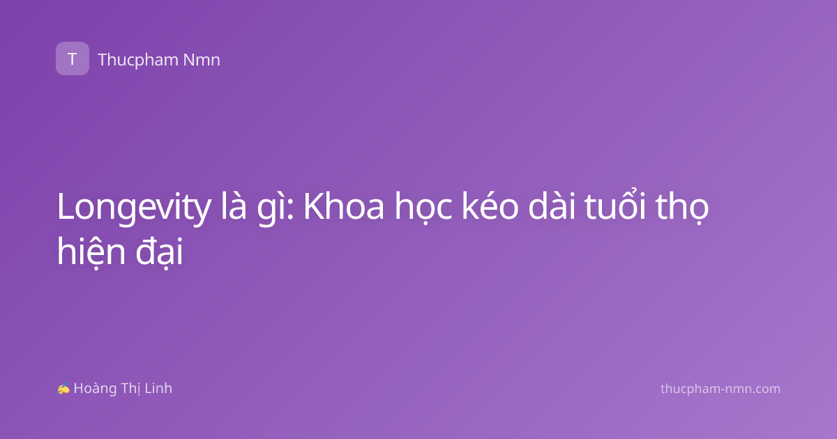 Longevity là gì: Khoa học kéo dài tuổi thọ hiện đại