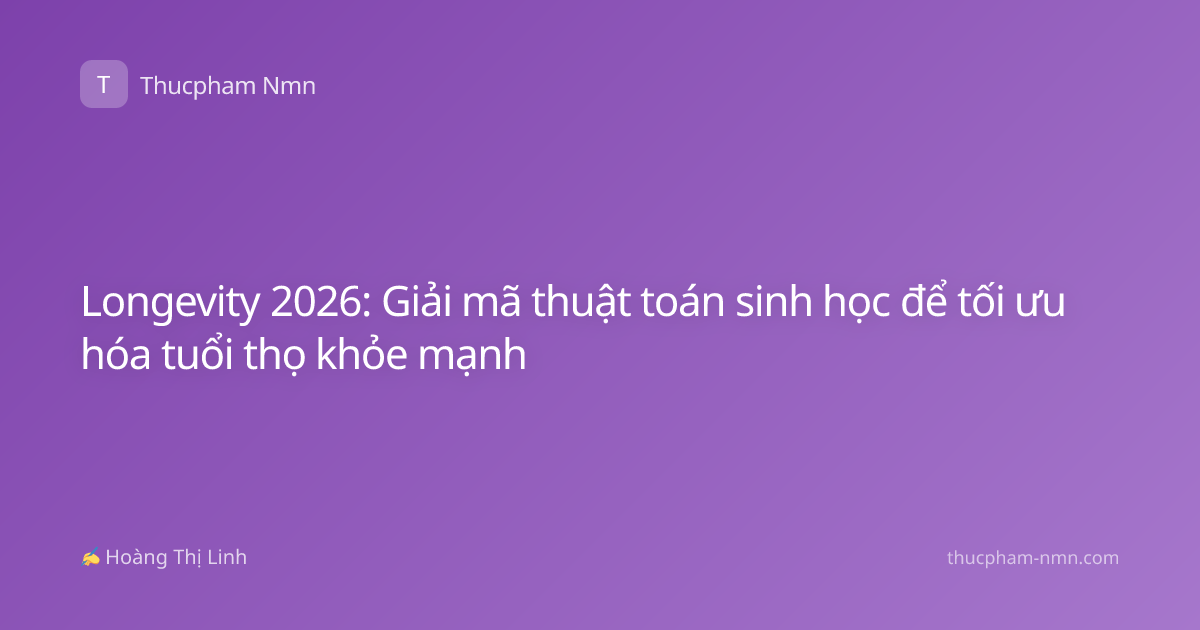 Longevity 2026: Giải mã thuật toán sinh học để tối ưu hóa tuổi thọ khỏe mạnh