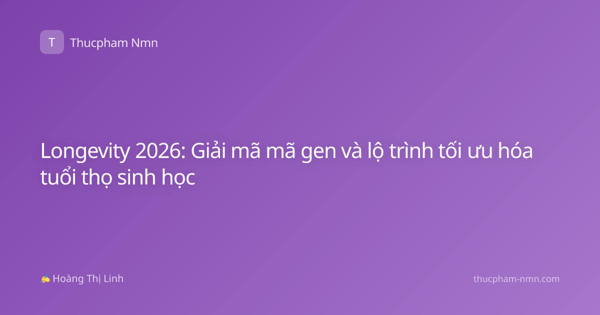 Longevity 2026: Giải mã mã gen và lộ trình tối ưu hóa tuổi thọ sinh học