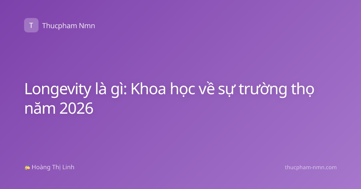 Longevity là gì: Khoa học về sự trường thọ năm 2026
