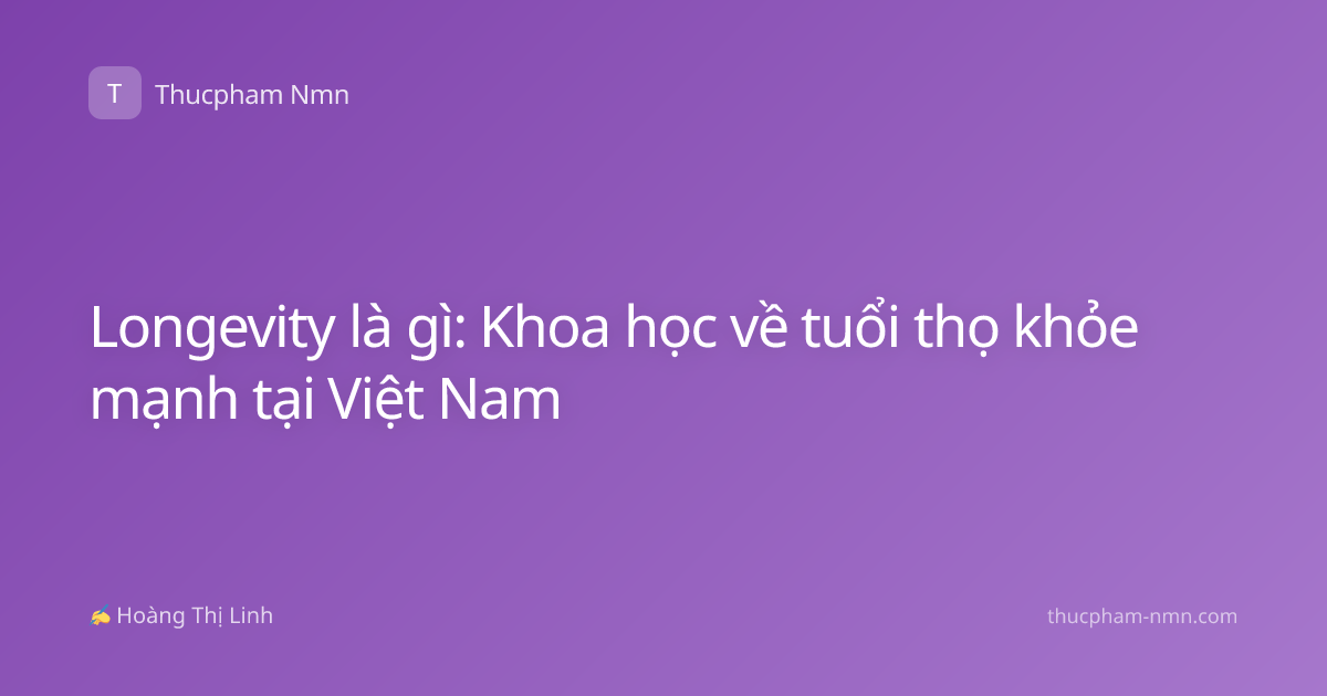 Longevity là gì: Khoa học về tuổi thọ khỏe mạnh tại Việt Nam